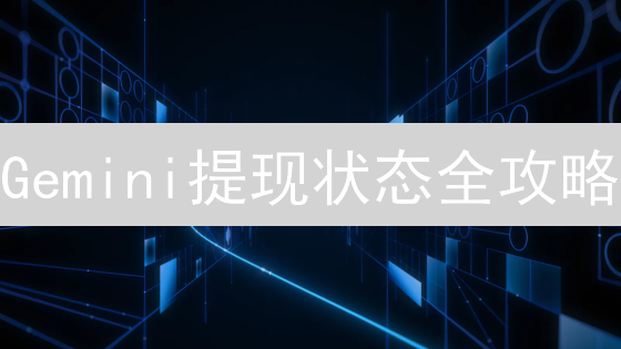 Gemini提现状态全攻略：别让你的加密货币迷路！