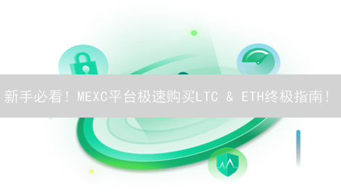 新手必看！MEXC平台极速购买LTC & ETH终极指南！