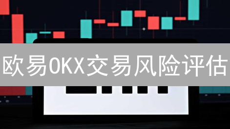 欧易OKX交易风险评估：新手必看，稳健投资指南！