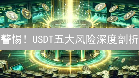警惕！USDT五大风险深度剖析：2024投资必读