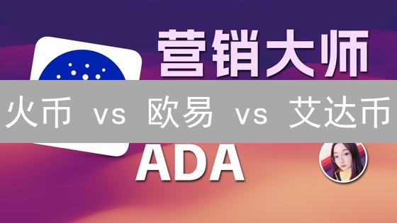 火币 vs 欧易 vs 艾达币：谁才是数字资产的未来？